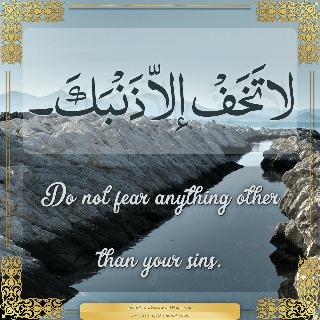 Do not fear anything other than your sins.